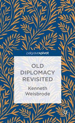 Old Diplomacy Revisited: A Study in the Modern History of Diplomatic Transformations Old Diplomacy Revisited: A Study in the Modern History of Diplomatic Transformations