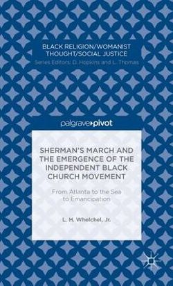 Sherman's March and the Emergence of the Independent Black Church Movement: From Atlanta to the Sea to Emancipation Sherman's March and the Emergence of the Independent Black Church Movement: From Atlanta to the Sea to Emancipation