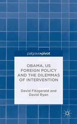 Obama, US Foreign Policy and the Dilemmas of Intervention Obama, US Foreign Policy and the Dilemmas of Intervention