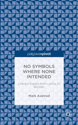 No Symbols Where None Intended: Literary Essays from Laclos to Beckett No Symbols Where None Intended: Literary Essays from Laclos to Beckett