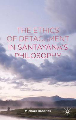 The Ethics of Detachment in Santayana's Philosophy The Ethics of Detachment in Santayana's Philosophy