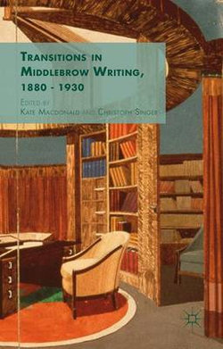 Transitions in Middlebrow Writing, 1880 - 1930 Transitions in Middlebrow Writing, 1880 - 1930