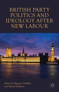 British Party Politics and Ideology after New Labour British Party Politics and Ideology after New Labour