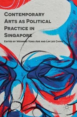 Contemporary Arts as Political Practice in Singapore Contemporary Arts as Political Practice in Singapore