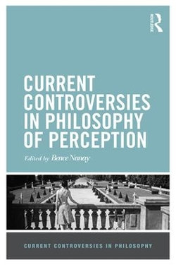 Current Controversies in Philosophy of Perception Current Controversies in Philosophy of Perception