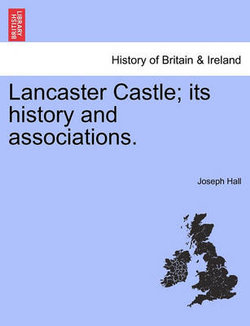 Lancaster Castle; Its History and Associations. Lancaster Castle; Its History and Associations.