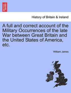 A Full and Correct Account of the Military Occurrences of the Late War Between Great Britain and the United States of America, Etc. Vol. II A Full and Correct Account of the Military Occurrences of the Late War Between Great Britain and the United States of America, Etc. Vol. II