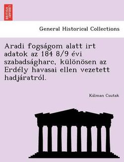 Aradi Fogsagom Alatt Irt Adatok AZ 184 8/9 Evi Szabadsagharc, Kulonosen AZ Erdely Havasai Ellen Vezetett Hadjaratrol. Aradi Fogsagom Alatt Irt Adatok AZ 184 8/9 Evi Szabadsagharc, Kulonosen AZ Erdely Havasai Ellen Vezetett Hadjaratrol.