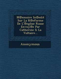 M Emoire in Edit Sur La R Eforme de L' Eglise Russe Envoy E Par Catherine II La Voltaire... M Emoire in Edit Sur La R Eforme de L' Eglise Russe Envoy E Par Catherine II La Voltaire...