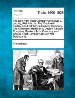 The New York Trust Company and Elias J. Jacoby, Plaintiffs. vs. the Cincinnati, Findlay and Fort Wayne Railway Company, the Cincinnati, Hamilton & Day The New York Trust Company and Elias J. Jacoby, Plaintiffs. vs. the Cincinnati, Findlay and Fort Wayne Railway Company, the Cincinnati, Hamilton & Day