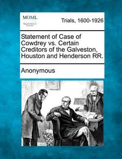 Statement of Case of Cowdrey vs. Certain Creditors of the Galveston, Houston and Henderson RR. Statement of Case of Cowdrey vs. Certain Creditors of the Galveston, Houston and Henderson RR.