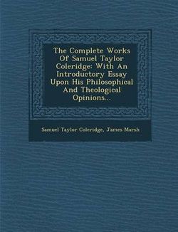 The Complete Works of Samuel Taylor Coleridge The Complete Works of Samuel Taylor Coleridge