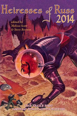 Heiresses of Russ 2014: The Year's Best Lesbian Speculative Fiction Heiresses of Russ 2014: The Year's Best Lesbian Speculative Fiction