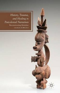 History, Trauma, and Healing in Postcolonial Narratives History, Trauma, and Healing in Postcolonial Narratives
