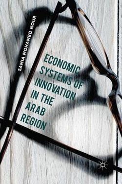 Economic Systems of Innovation in the Arab Region Economic Systems of Innovation in the Arab Region