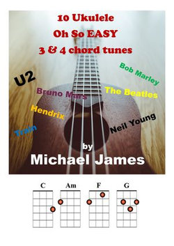 10 Ukulele Oh So EASY 3 & 4 chord tunes 10 Ukulele Oh So EASY 3 & 4 chord tunes