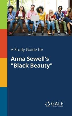 A Study Guide for Anna Sewell's "Black Beauty" A Study Guide for Anna Sewell's "Black Beauty"