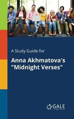 A Study Guide for Anna Akhmatova's Midnight Verses A Study Guide for Anna Akhmatova's Midnight Verses