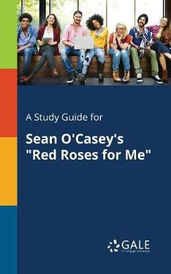 A Study Guide for Sean O'Casey's Red Roses for Me A Study Guide for Sean O'Casey's Red Roses for Me