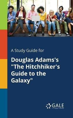 A Study Guide for Douglas Adams's "The Hitchhiker's Guide to the Galaxy" A Study Guide for Douglas Adams's "The Hitchhiker's Guide to the Galaxy"