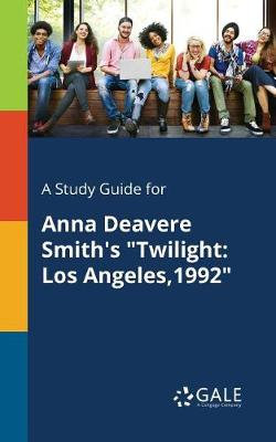 A Study Guide for Anna Deavere Smith's "Twilight A Study Guide for Anna Deavere Smith's "Twilight