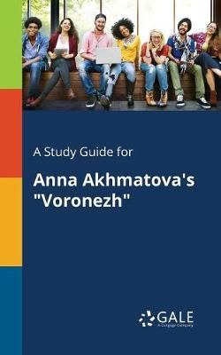 A Study Guide for Anna Akhmatova's Voronezh A Study Guide for Anna Akhmatova's Voronezh