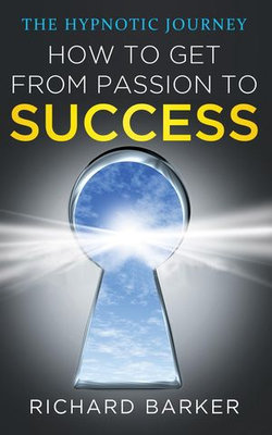How To Get From Passion To Success - The Hypnotic Journey How To Get From Passion To Success - The Hypnotic Journey
