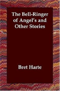 The Bell-Ringer of Angel's and Other Stories The Bell-Ringer of Angel's and Other Stories