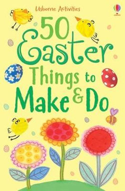 50 Easter Things to Make and Do 50 Easter Things to Make and Do