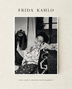 Frida Kahlo: The Gisele Freund Photographs Frida Kahlo: The Gisele Freund Photographs