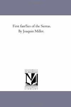 First Fam'Lies of the Sierras. by Joaquin Miller. First Fam'Lies of the Sierras. by Joaquin Miller.