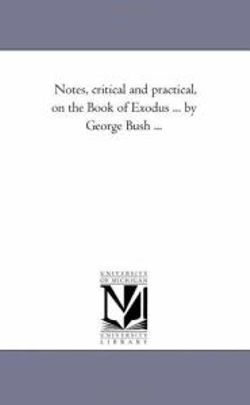 Notes, Critical and Practical, On the Book of Exodus Vol. 1... by George Bush ... Notes, Critical and Practical, On the Book of Exodus Vol. 1... by George Bush ...