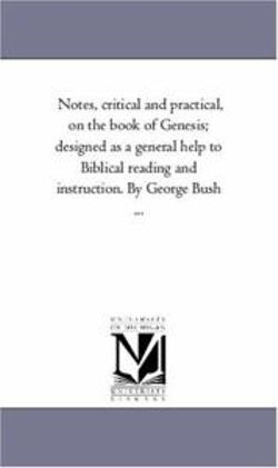 Notes, Critical and Practical, On the Book of Genesis; Designed As A General Help to Biblical Reading and instruction. Vol. 2 by George Bush ... Notes, Critical and Practical, On the Book of Genesis; Designed As A General Help to Biblical Reading and instruction. Vol. 2 by George Bush ...