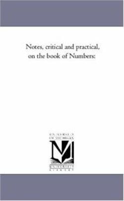 Notes, Critical and Practical, On the Book of Numbers Notes, Critical and Practical, On the Book of Numbers