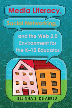 Media Literacy, Social Networking, and the Web 2.0 Environment for the K-12 Educator Media Literacy, Social Networking, and the Web 2.0 Environment for the K-12 Educator
