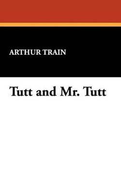 Tutt and Mr. Tutt by Arthur Train, Fiction, Mystery & Detective, Short Stories Tutt and Mr. Tutt by Arthur Train, Fiction, Mystery & Detective, Short Stories