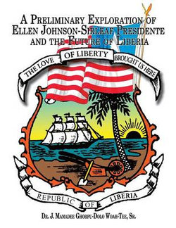 A Preliminary Exploration of Ellen Johnson-Sirleaf Presidente and the Future of Liberia A Preliminary Exploration of Ellen Johnson-Sirleaf Presidente and the Future of Liberia