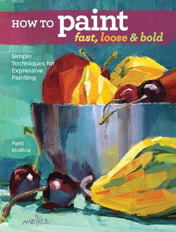Acrylic Painting Fast, Loose and Bold Acrylic Painting Fast, Loose and Bold