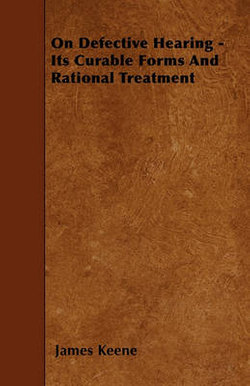 On Defective Hearing - Its Curable Forms And Rational Treatment On Defective Hearing - Its Curable Forms And Rational Treatment