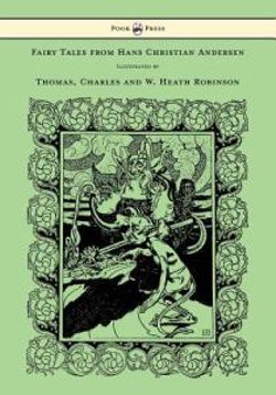 Fairy Tales from Hans Christian Andersen - Illustrated by Thomas, Charles and W. Heath Robinson Fairy Tales from Hans Christian Andersen - Illustrated by Thomas, Charles and W. Heath Robinson