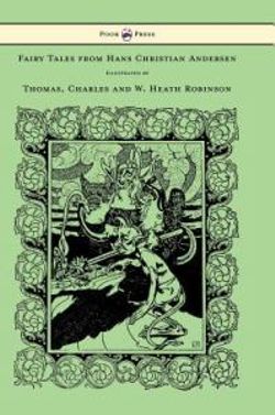 Fairy Tales from Hans Christian Andersen - Illustrated by Thomas, Charles and W. Heath Robinson Fairy Tales from Hans Christian Andersen - Illustrated by Thomas, Charles and W. Heath Robinson