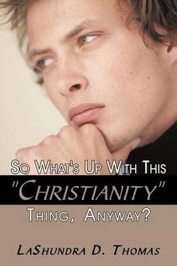 So What's Up With This "Christianity" Thing, Anyway? So What's Up With This "Christianity" Thing, Anyway?