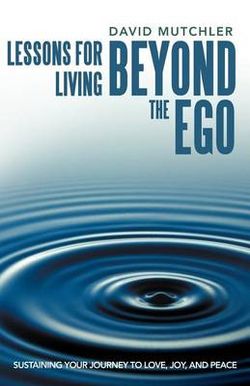 Lessons for Living Beyond the Ego Lessons for Living Beyond the Ego