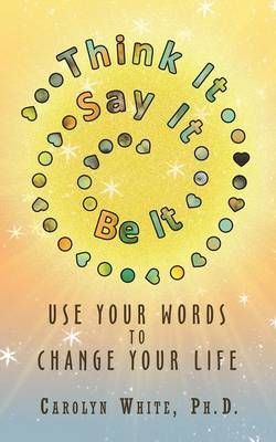 Think It -> Say It -> Be It Think It -> Say It -> Be It