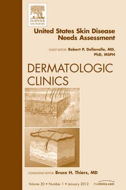United States Skin Disease Needs Assessment, An Issue of Dermatologic Clinics: Volume 30-1 United States Skin Disease Needs Assessment, An Issue of Dermatologic Clinics: Volume 30-1