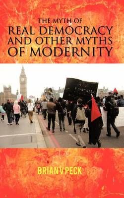 THE Myth of Real Democracy and Other Myths of Modernity. THE Myth of Real Democracy and Other Myths of Modernity.
