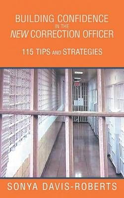 Building Confidence in the New Correction Officer 115 Tips and Strategies Building Confidence in the New Correction Officer 115 Tips and Strategies