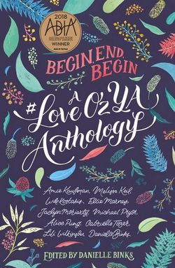 Begin, End, Begin: A #LoveOzYA Anthology Begin, End, Begin: A #LoveOzYA Anthology
