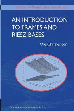 An Introduction to Frames and Riesz Bases An Introduction to Frames and Riesz Bases