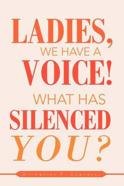 Ladies, We Have a Voice! What Has Silenced You? Ladies, We Have a Voice! What Has Silenced You?